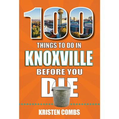 100 Things to Do in Knoxville, Tennessee, Before You Die Book