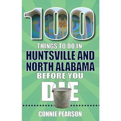 100 Things to Do in Huntsville, Alabama, Before You Die Book
