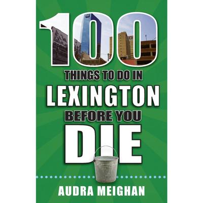100 Things to Do in Lexington, Kentucky, Before You Die Book