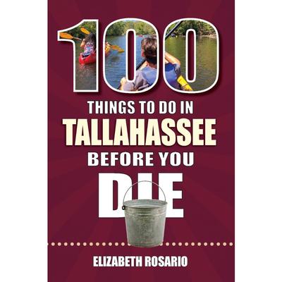 100 Things to Do in Tallahassee, Florida, Before You Die Book