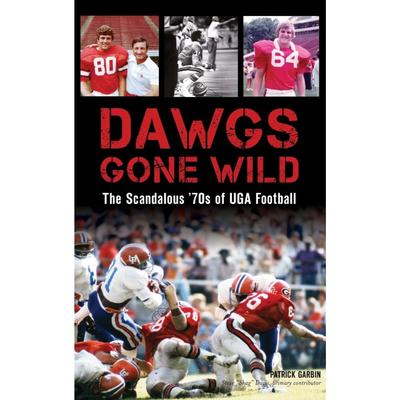 Dawgs Gone Wild: The Scandalous '70s of UGA Football Book
