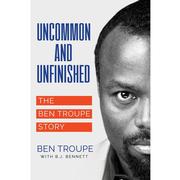  Uncommon And Unfinished : The Ben Troupe Story Book
